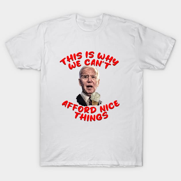 Joe Biden Cartoon THIS IS WHY WE CAN'T AFFORD NICE THINGS T-Shirt by Roly Poly Roundabout